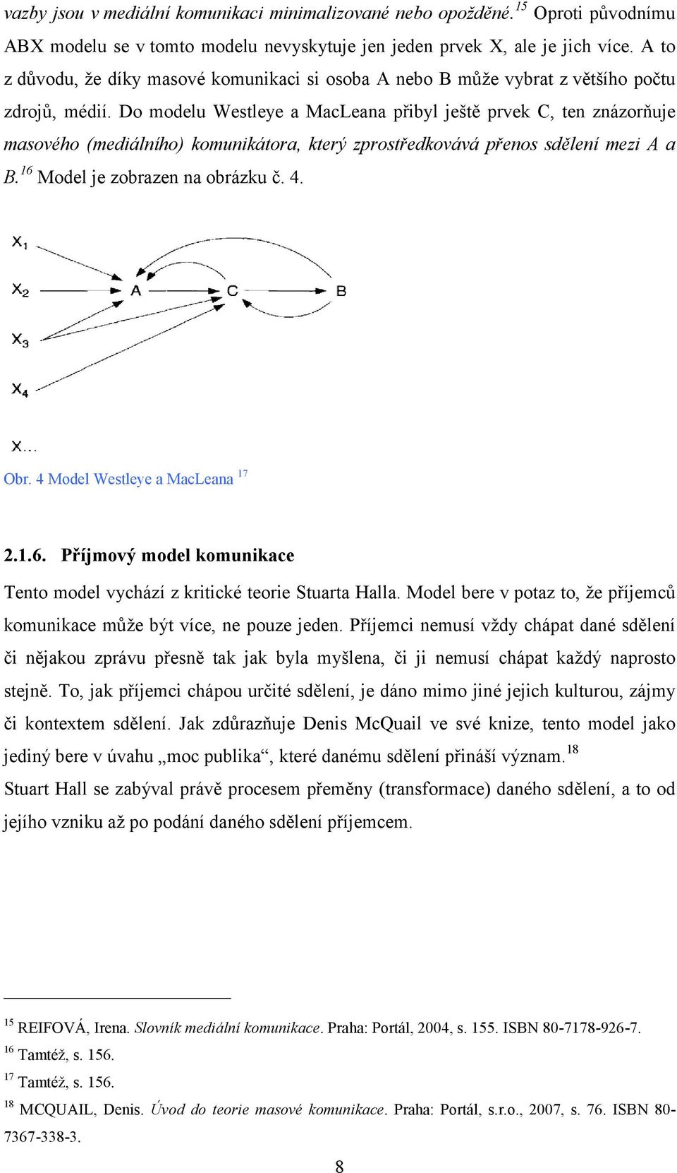 Do modelu Westleye a MacLeana přibyl ještě prvek C, ten znázorňuje masového (mediálního) komunikátora, který zprostředkovává přenos sdělení mezi A a B. 16 Model je zobrazen na obrázku č. 4. Obr.