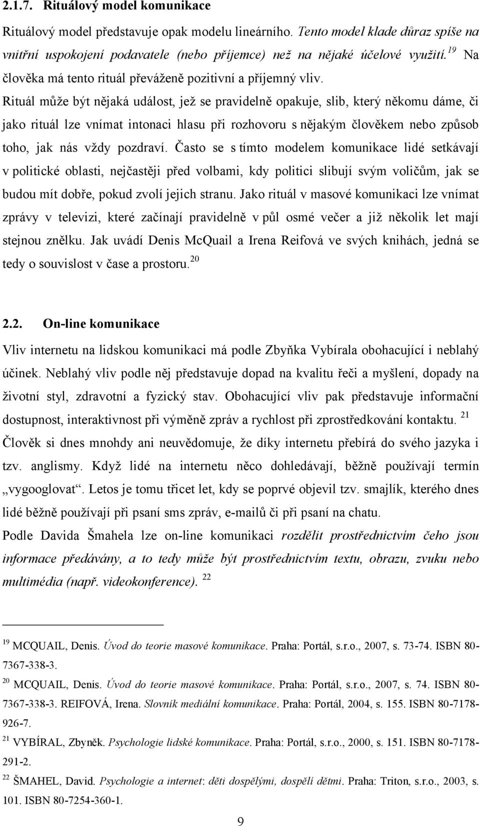 Rituál může být nějaká událost, jež se pravidelně opakuje, slib, který někomu dáme, či jako rituál lze vnímat intonaci hlasu při rozhovoru s nějakým člověkem nebo způsob toho, jak nás vždy pozdraví.