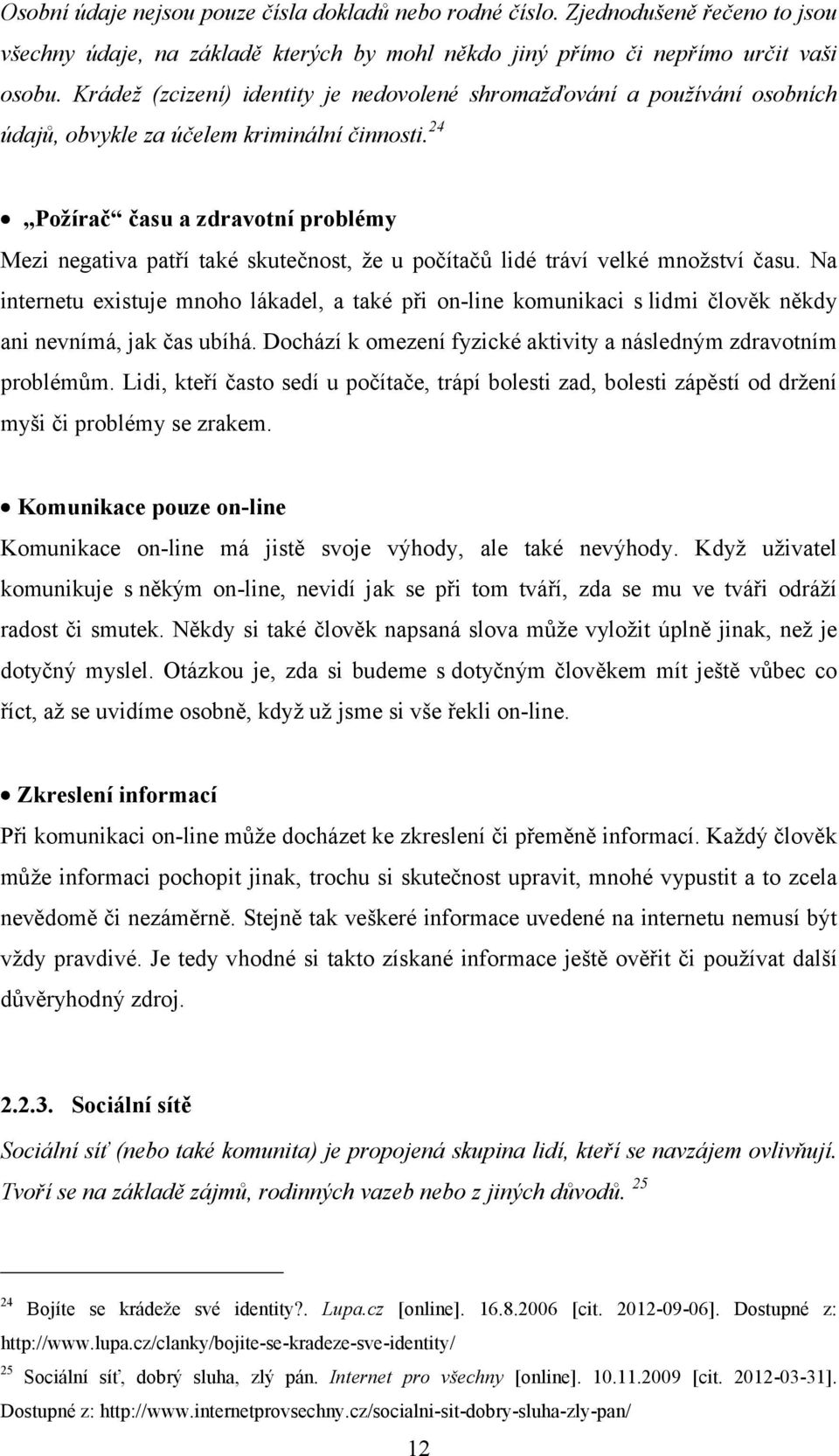 24 Požírač času a zdravotní problémy Mezi negativa patří také skutečnost, že u počítačů lidé tráví velké množství času.