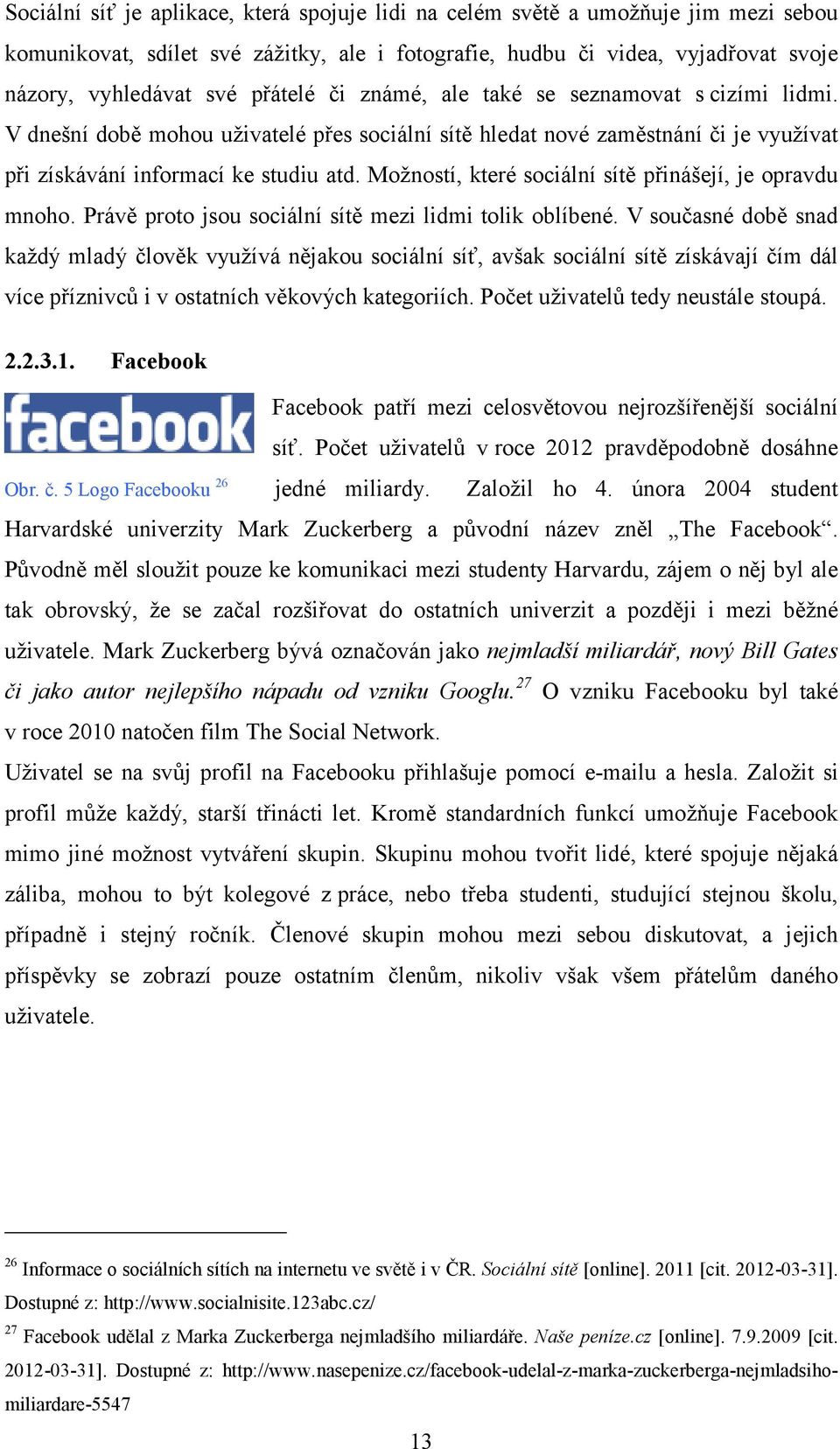 Možností, které sociální sítě přinášejí, je opravdu mnoho. Právě proto jsou sociální sítě mezi lidmi tolik oblíbené.