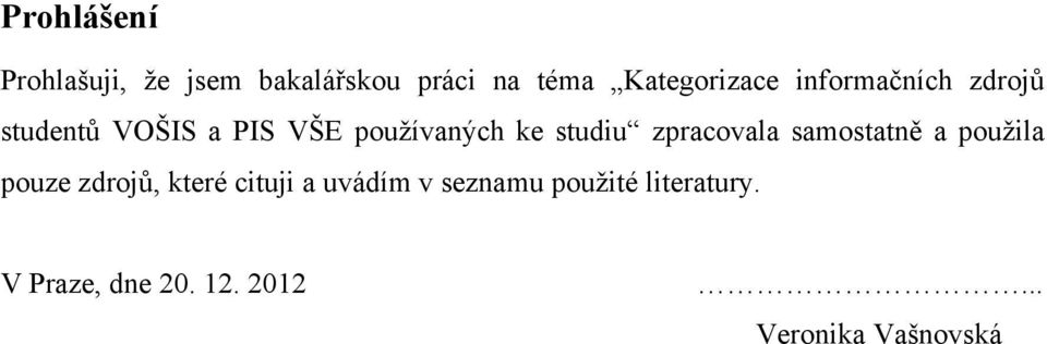 zpracovala samostatně a použila pouze zdrojů, které cituji a uvádím v