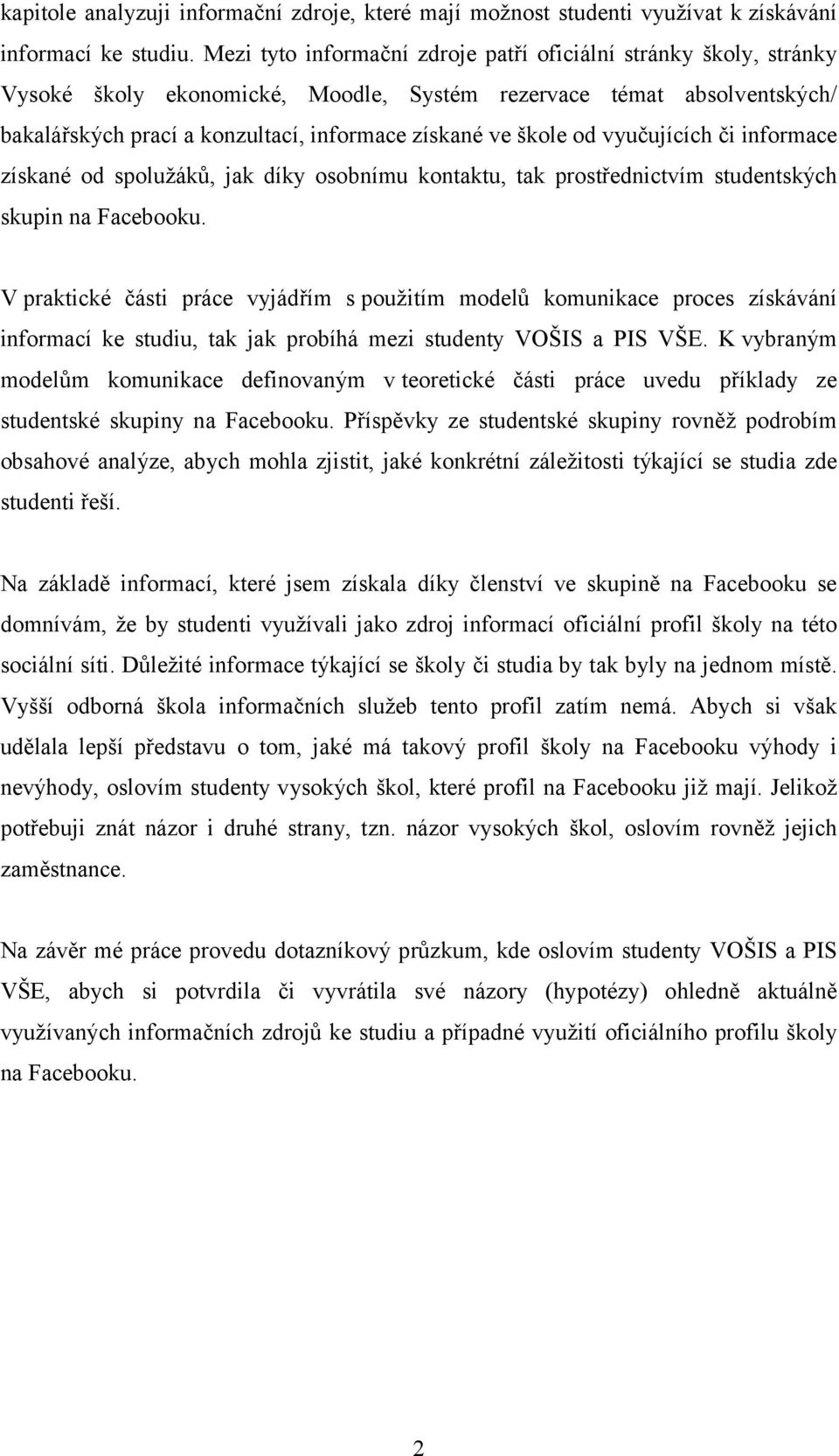 od vyučujících či informace získané od spolužáků, jak díky osobnímu kontaktu, tak prostřednictvím studentských skupin na Facebooku.