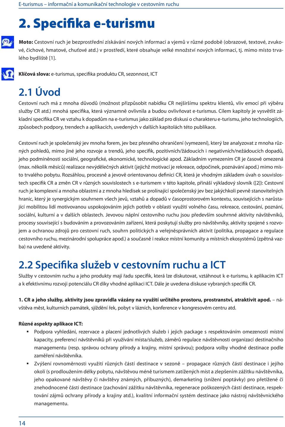 1 Úvod Cestovní ruch má z mnoha důvodů (možnost přizpůsobit nabídku CR nejširšímu spektru klientů, vliv emocí při výběru služby CR atd.