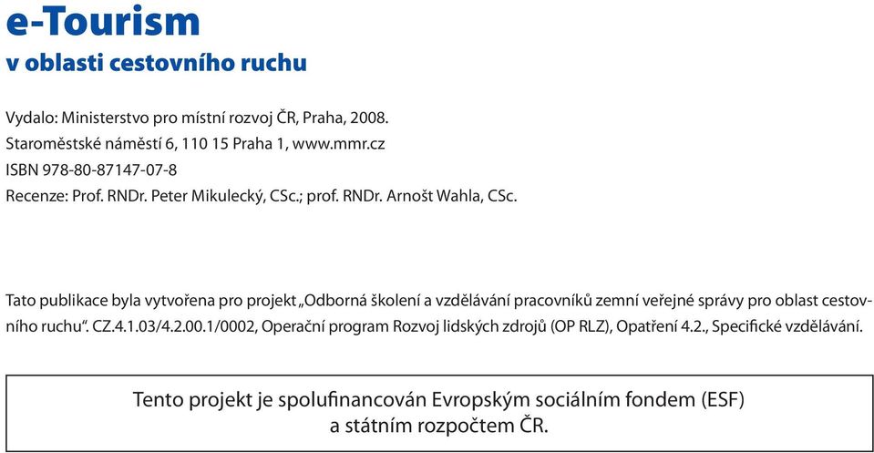 Tato publikace byla vytvořena pro projekt Odborná školení a vzdělávání pracovníků zemní veřejné správy pro oblast cestovního ruchu. CZ.4.1.03/4.