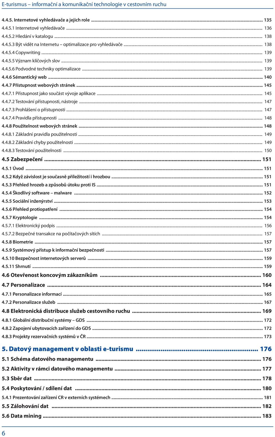 .. 145 4.4.7.2 Testování přístupnosti, nástroje... 147 4.4.7.3 Prohlášení o přístupnosti... 147 4.4.7.4 Pravidla přístupnosti... 148 4.4.8 Použitelnost webových stránek... 148 4.4.8.1 Základní pravidla použitelnosti.