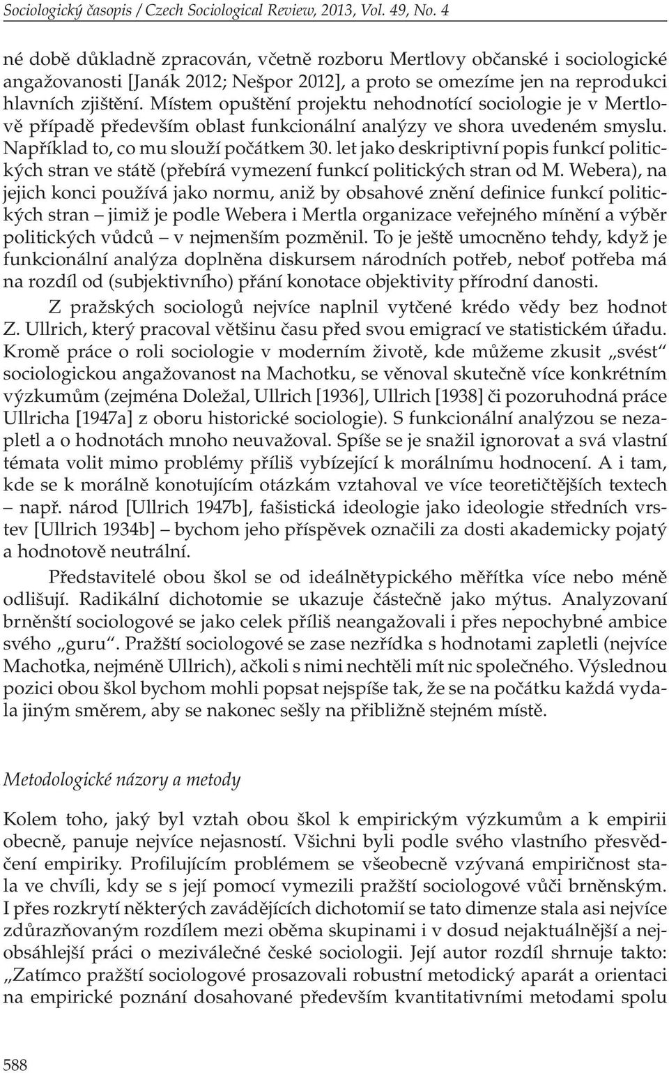 Místem opuštění projektu nehodnotící sociologie je v Mertlově případě především oblast funkcionální analýzy ve shora uvedeném smyslu. Například to, co mu slouží počátkem 30.