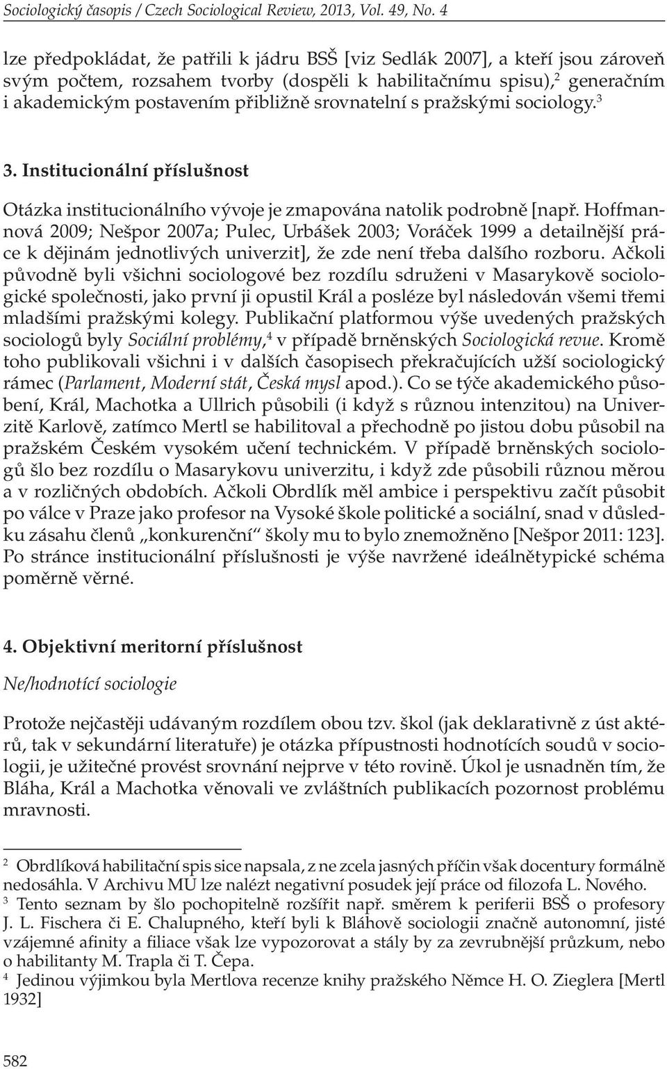 srovnatelní s pražskými sociology. 3 3. Institucionální příslušnost Otázka institucionálního vývoje je zmapována natolik podrobně [např.