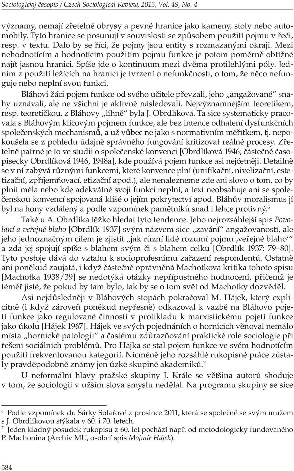 Mezi nehodnotícím a hodnotícím použitím pojmu funkce je potom poměrně obtížné najít jasnou hranici. Spíše jde o kontinuum mezi dvěma protilehlými póly.