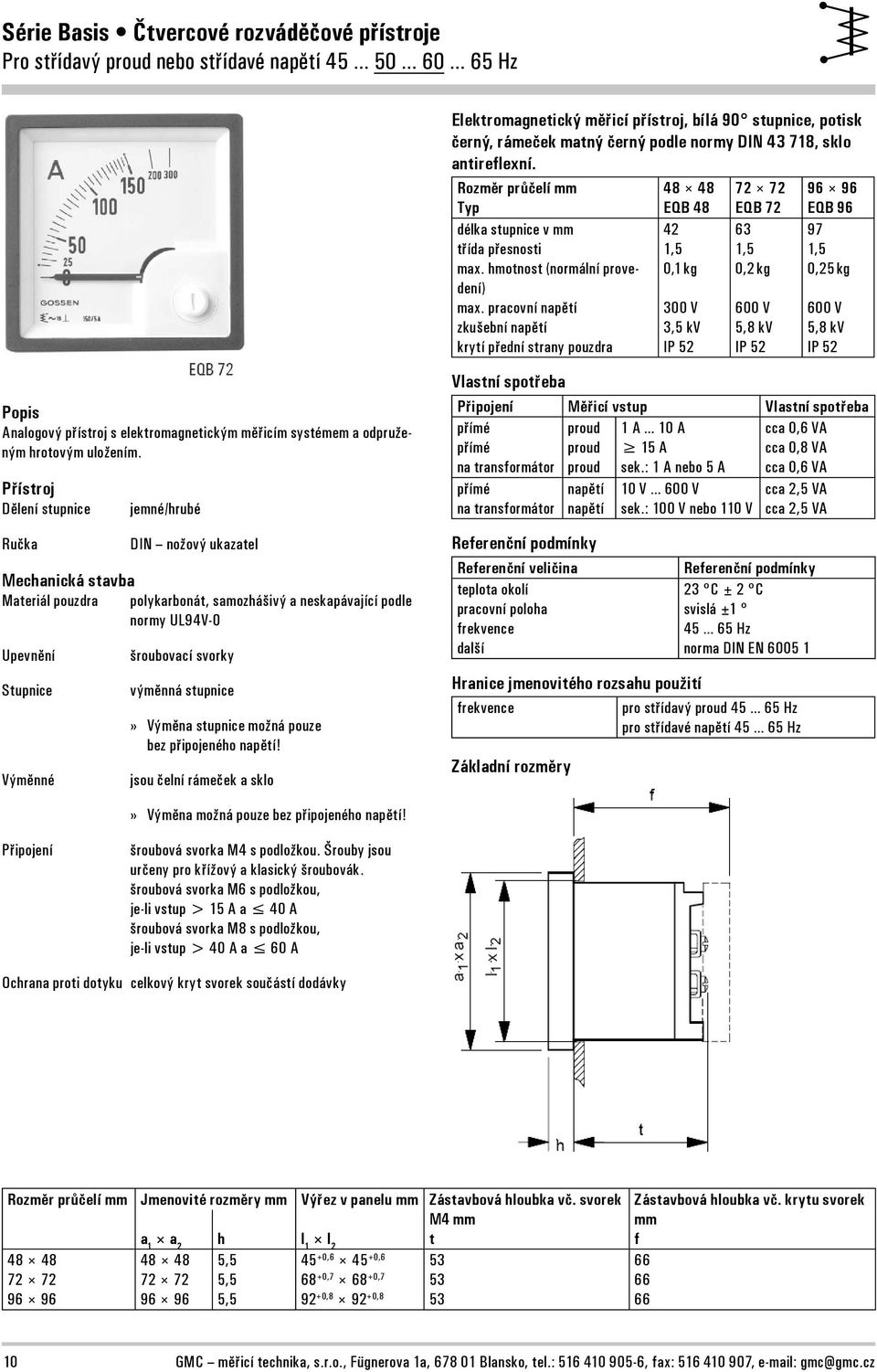 pracovní napětí zkušební napětí krytí přední strany pouzdra 42 1,5 0,1 kg 300 V 3,5 kv IP 52 63 1,5 0,2 kg 600 V 5,8 kv IP 52 97 1,5 0,25 kg 600 V 5,8 kv IP 52 Popis nalogový přístroj s