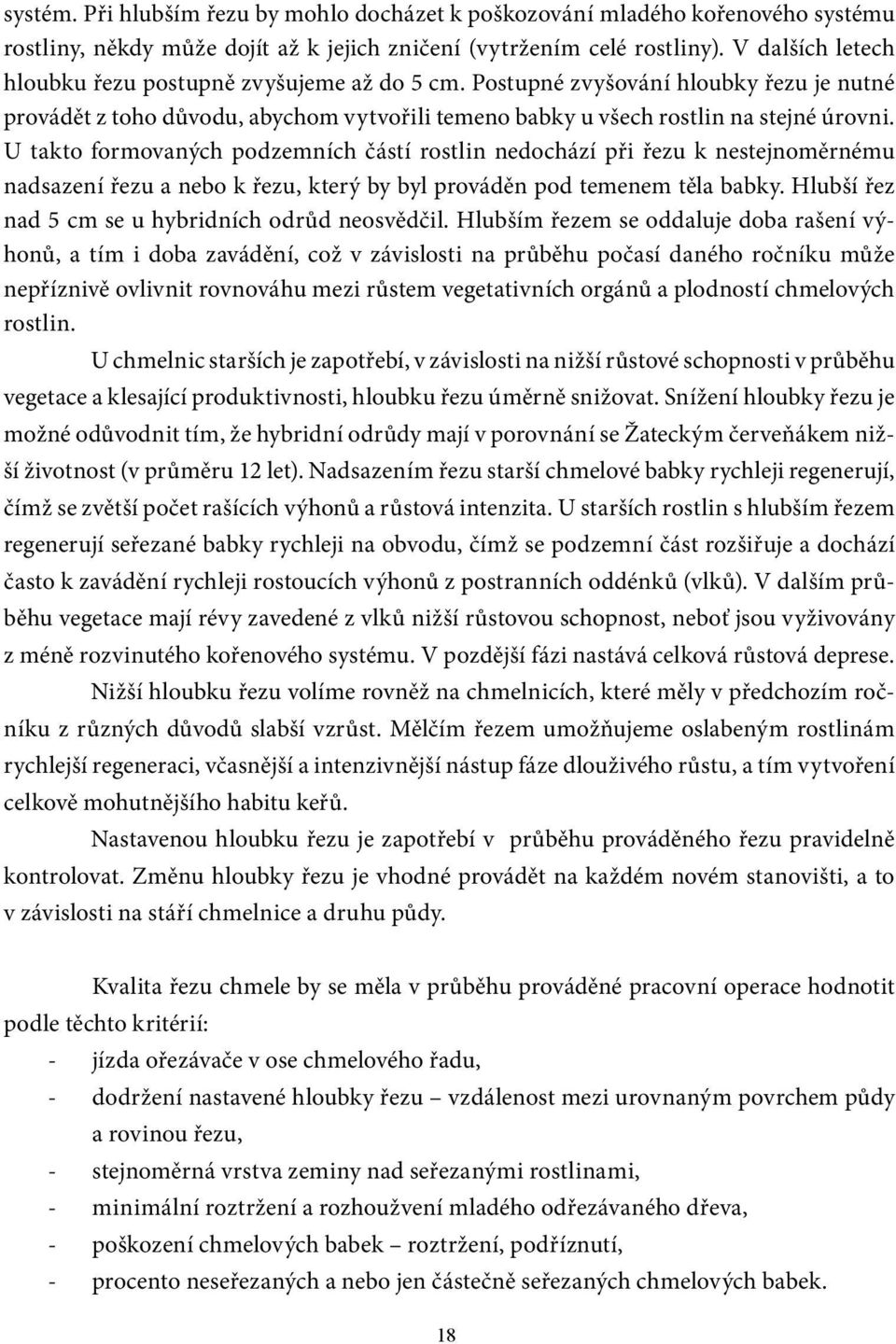 U takto formovaných podzemních částí rostlin nedochází při řezu k nestejnoměrnému nadsazení řezu a nebo k řezu, který by byl prováděn pod temenem těla babky.