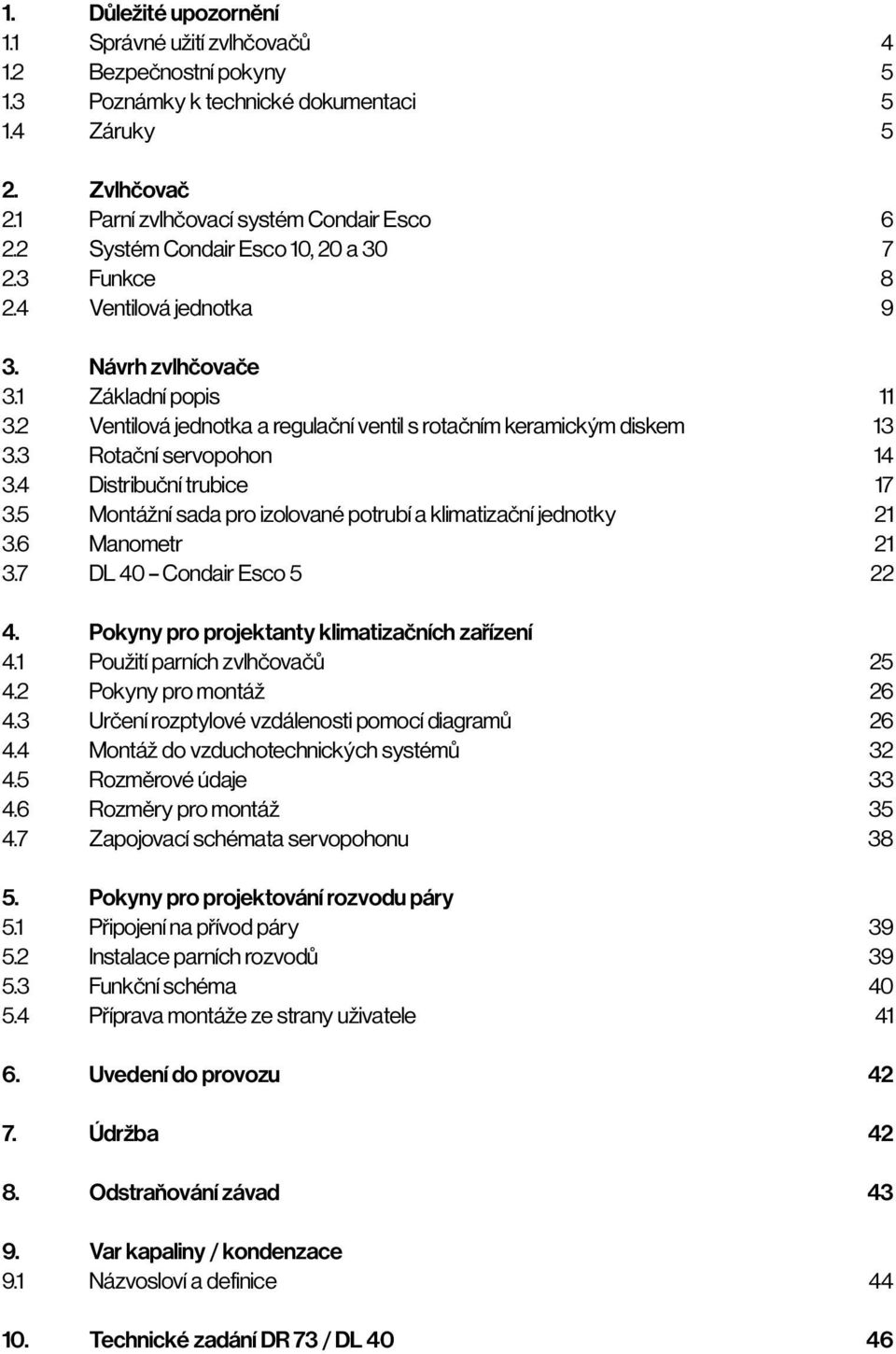 3 Rotační servopohon 14 3.4 Distribuční trubice 17 3.5 Montážní sada pro izolované potrubí a klimatizační jednotky 21 3.6 Manometr 21 3.7 DL 40 Condair Esco 5 22 4.