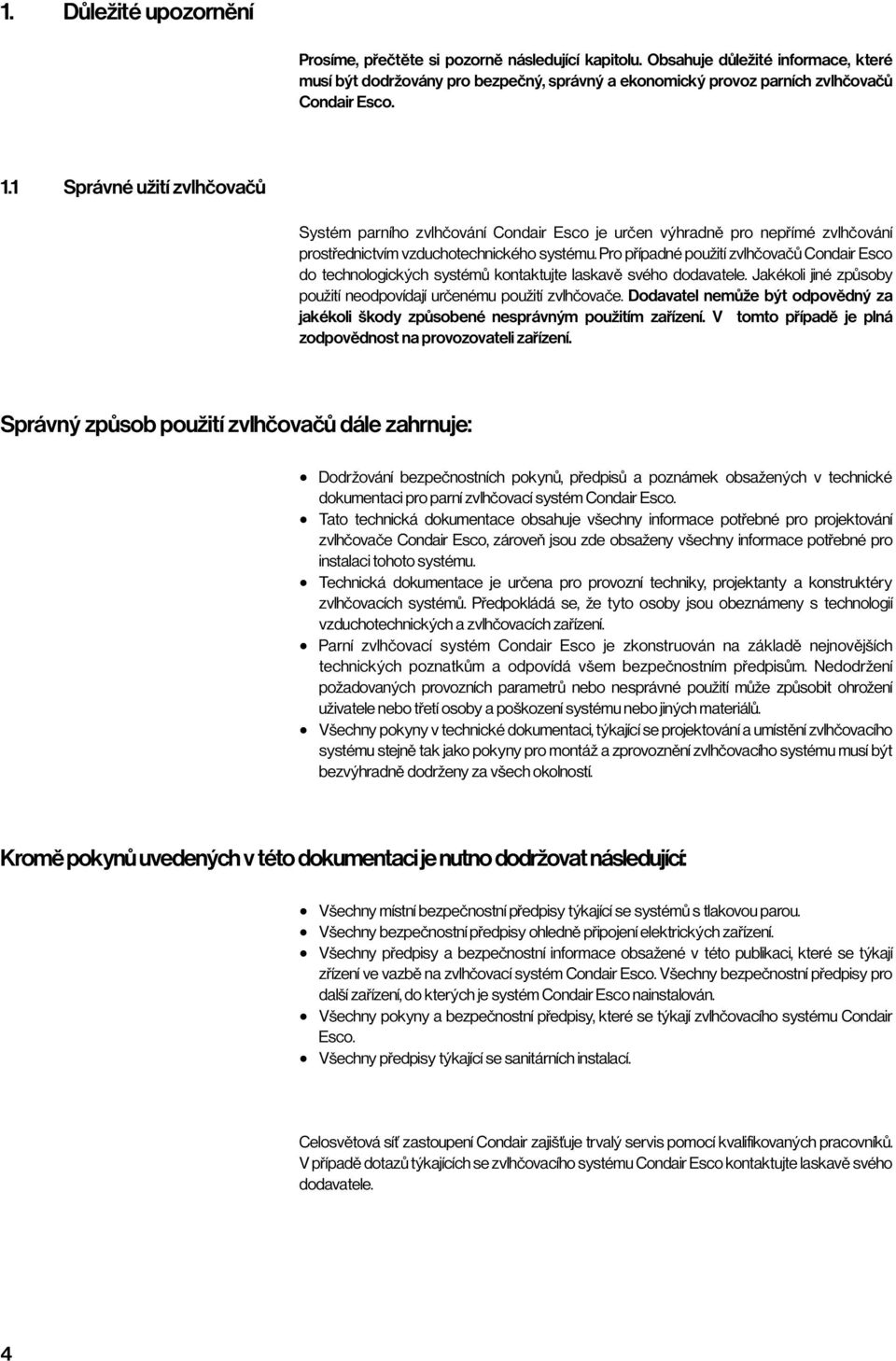 1 Správné užití zvlhčovačů Systém parního zvlhčování Condair Esco je určen výhradně pro nepřímé zvlhčování prostřednictvím vzduchotechnického systému.