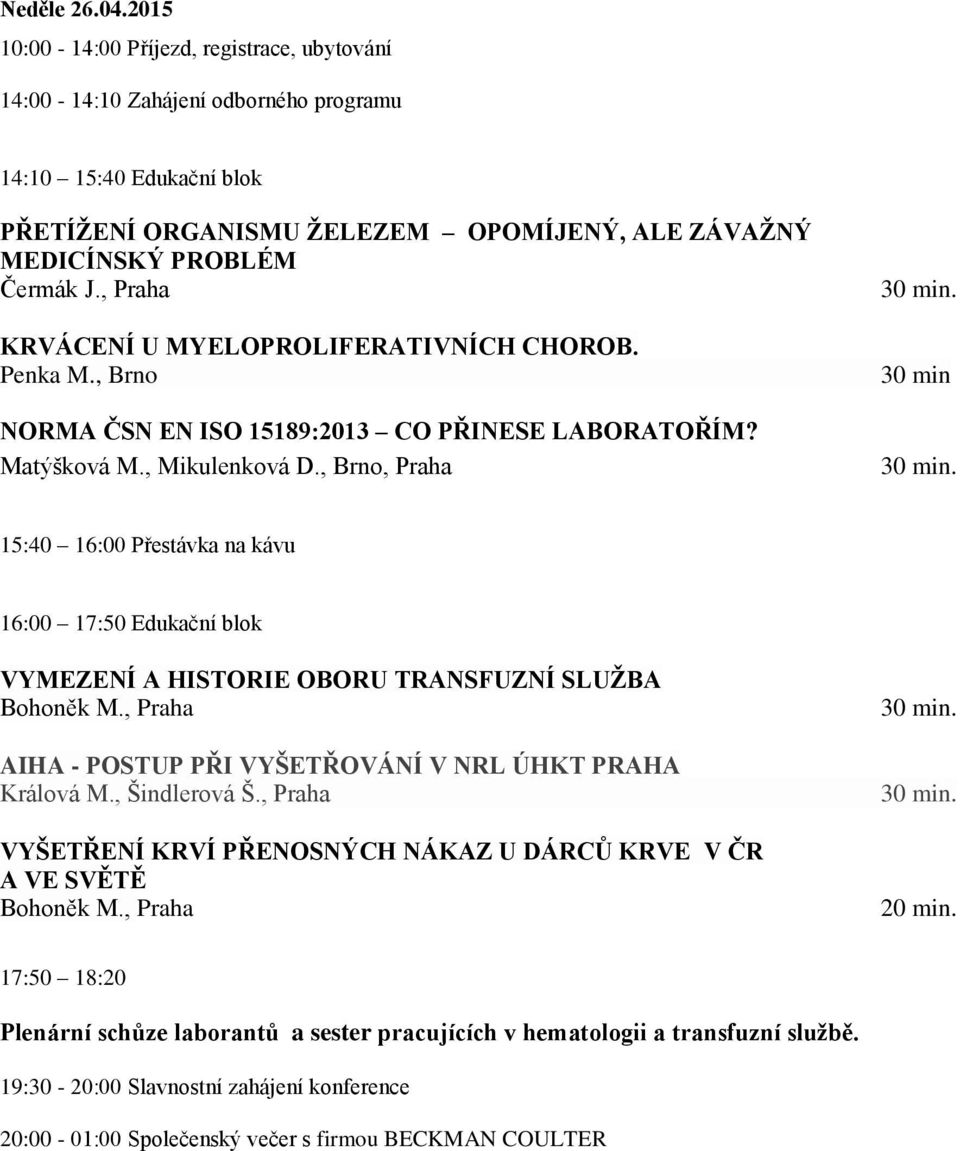 , Praha KRVÁCENÍ U MYELOPROLIFERATIVNÍCH CHOROB. Penka M., Brno NORMA ČSN EN ISO 15189:2013 CO PŘINESE LABORATOŘÍM? Matýšková M., Mikulenková D.