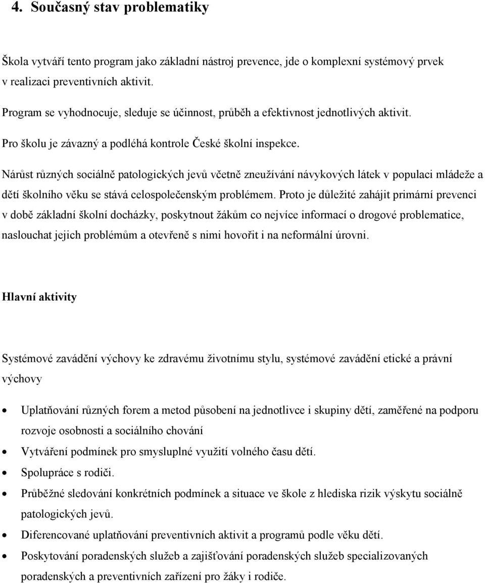 Nárůst různých sociálně patologických jevů včetně zneužívání návykových látek v populaci mládeže a dětí školního věku se stává celospolečenským problémem.