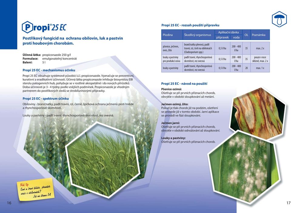 Účinná látka propiconazole inhibuje biosyntézu EBI sterolu patogenních hub, pohybuje se v rostlině akropetálně i do nových přírůstků. Doba účinnosti je 3-4 týdny podle vnějších podmínek.