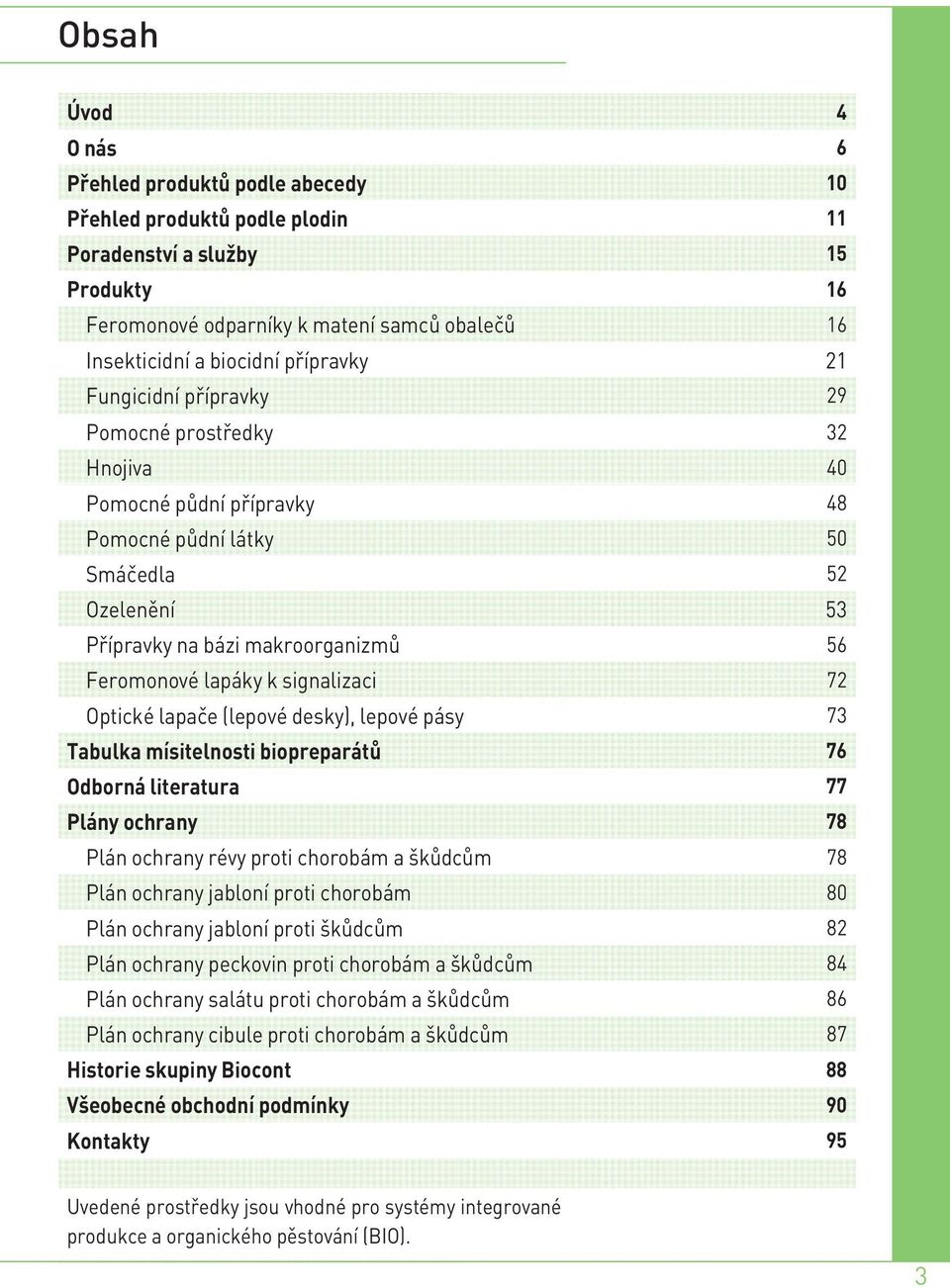 k signalizaci 72 Optické lapače (lepové desky), lepové pásy 73 Tabulka mísitelnosti biopreparátů 76 Odborná literatura 77 Plány ochrany 78 Plán ochrany révy proti a 78 Plán ochrany jabloní proti 80