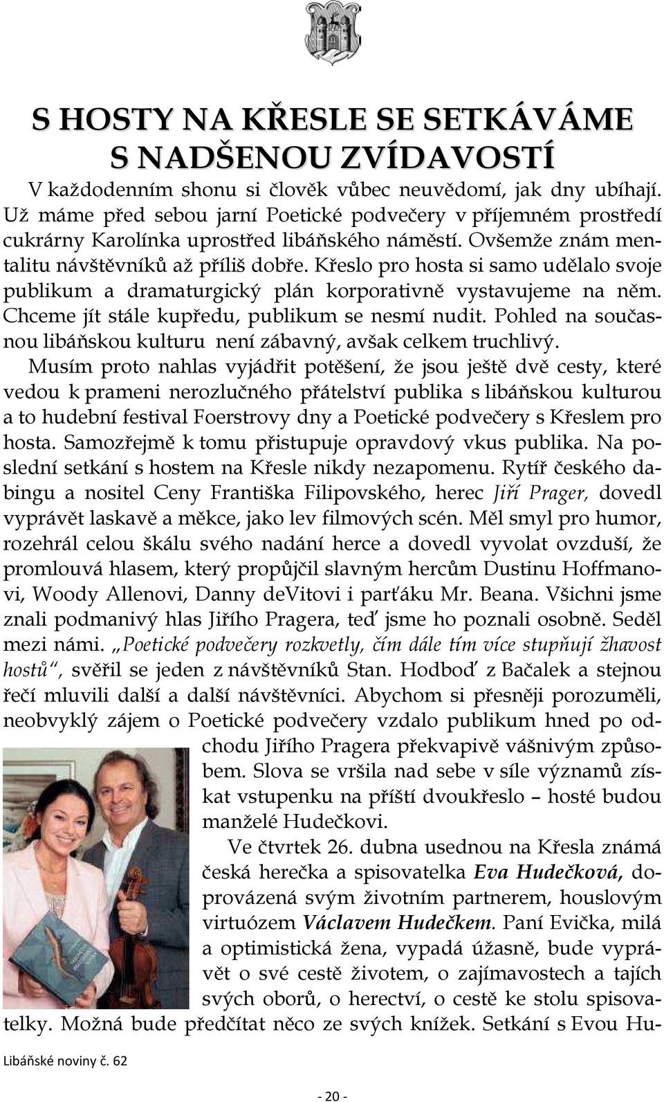 Křeslo pro hosta si samo udělalo svoje publikum a dramaturgický plán korporativně vystavujeme na něm. Chceme jít stále kupředu, publikum se nesmí nudit.