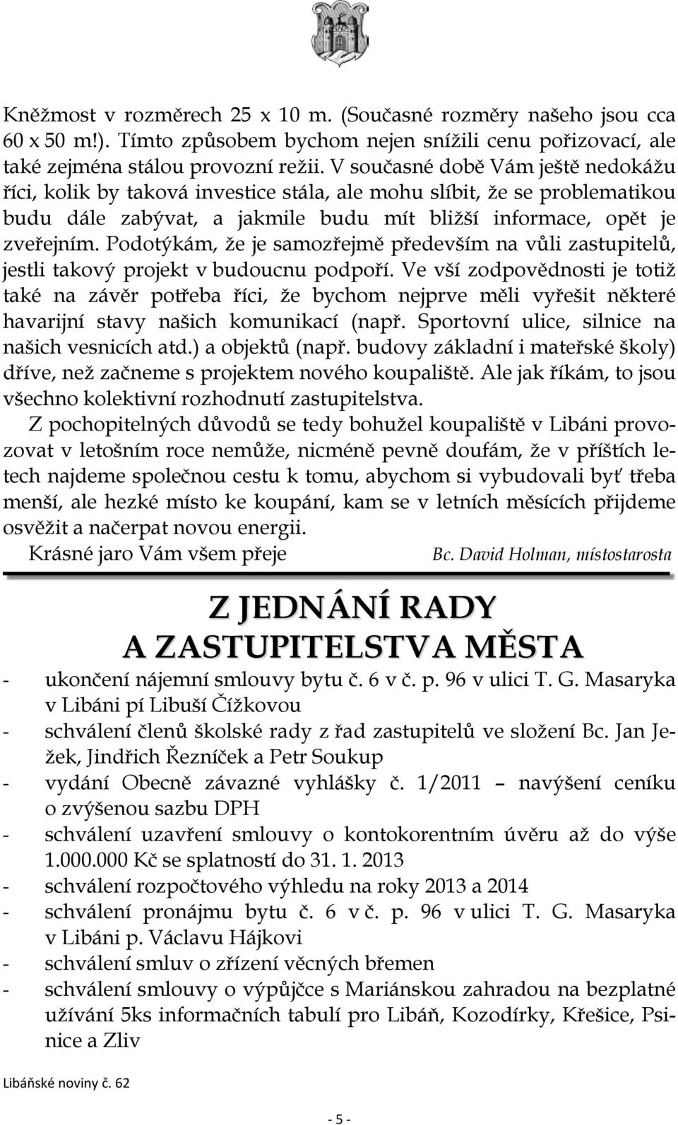 Podotýkám, že je samozřejmě především na vůli zastupitelů, jestli takový projekt v budoucnu podpoří.