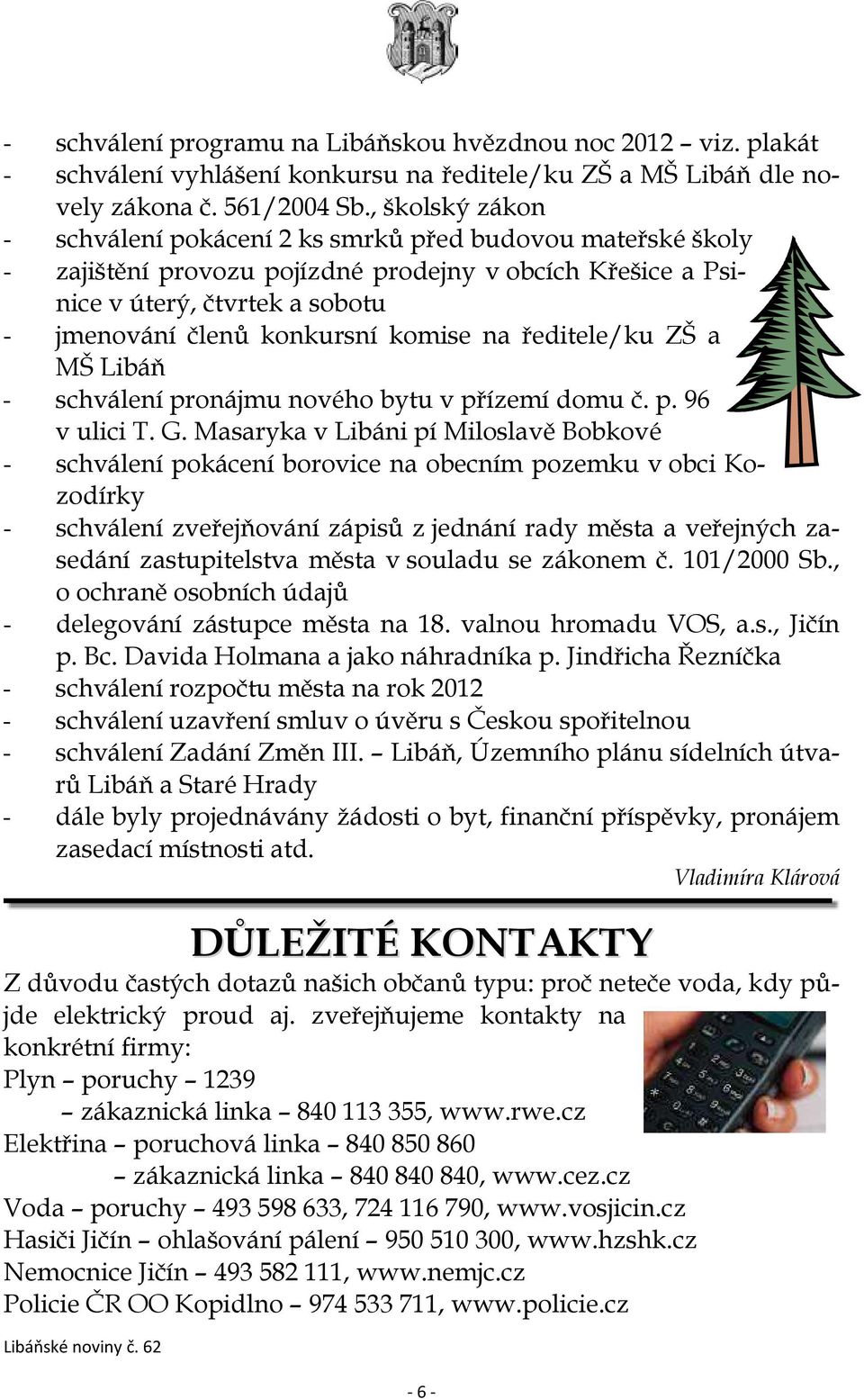 komise na ředitele/ku ZŠ a MŠ Libáň - schválení pronájmu nového bytu v přízemí domu č. p. 96 v ulici T. G.