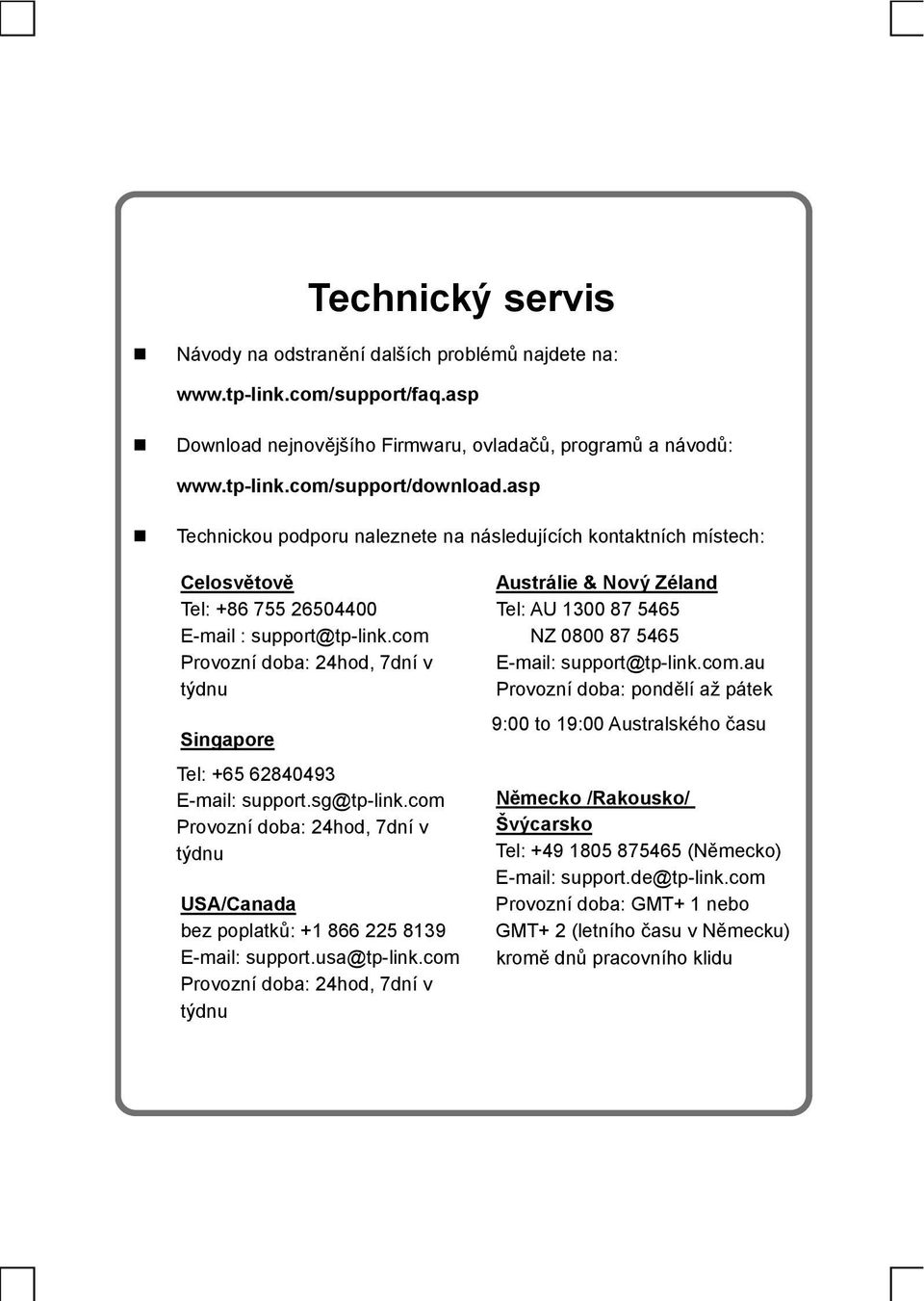 com Provozní doba: 24hod, 7dní v týdnu Singapore Tel: +65 62840493 E-mail: support.sg@tp-link.com Provozní doba: 24hod, 7dní v týdnu USA/Canada bez poplatků: +1 866 225 8139 E-mail: support.