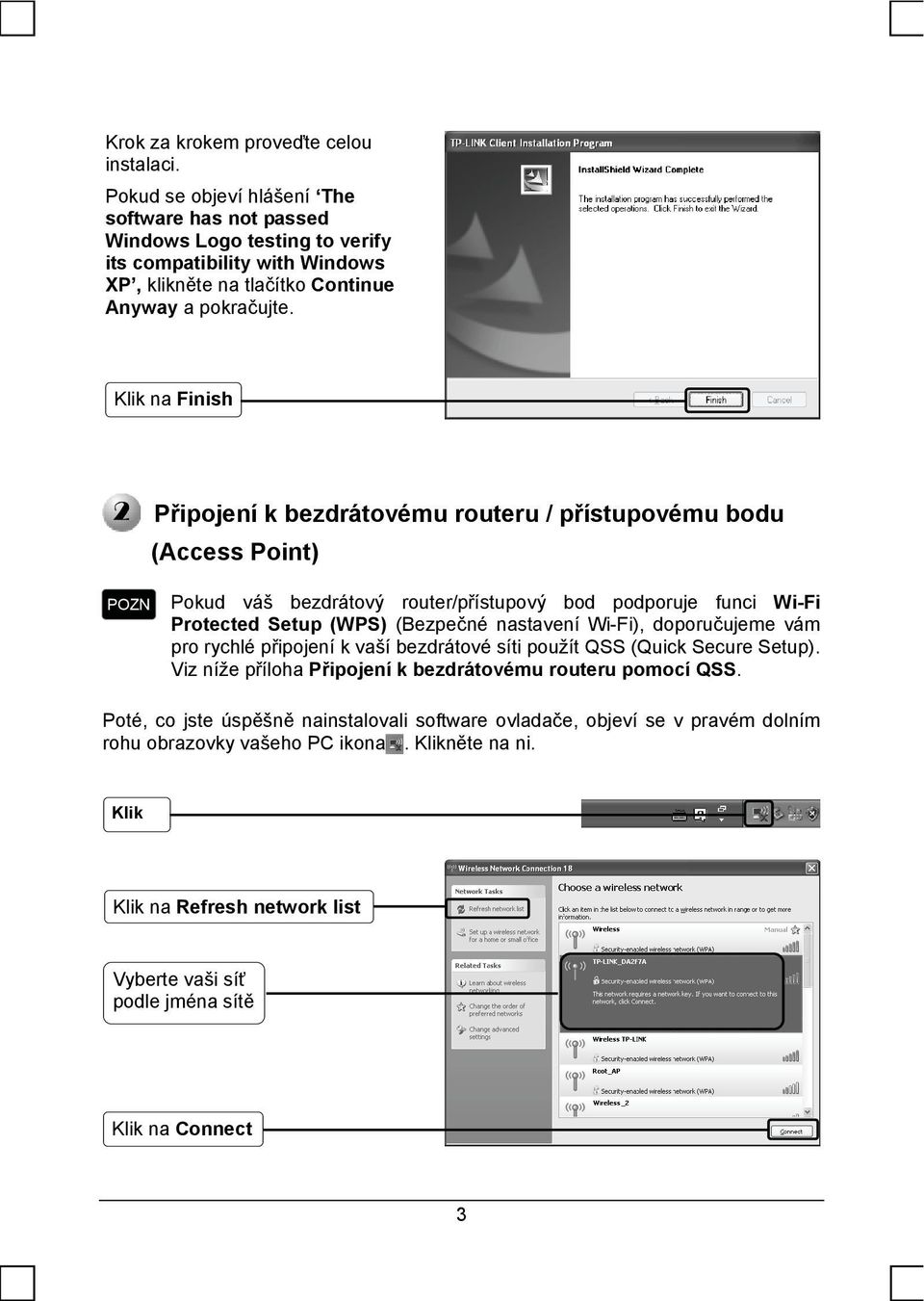 Klik na Finish Připojení k bezdrátovému routeru / přístupovému bodu (Access Point) Pokud váš bezdrátový router/přístupový bod podporuje funci Wi-Fi Protected Setup (WPS) (Bezpečné nastavení