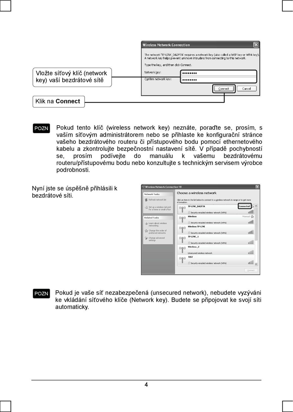 V případě pochybností se, prosím podívejte do manuálu k vašemu bezdrátovému routeru/přístupovému bodu nebo konzultujte s technickým servisem výrobce podrobnosti.