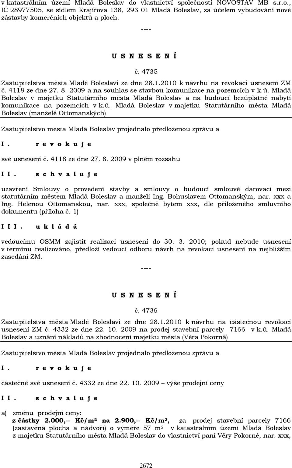 Mladá Boleslav v majetku Statutárního města Mladá Boleslav a na budoucí bezúplatné nabytí komunikace na pozemcích v k.ú. Mladá Boleslav v majetku Statutárního města Mladá Boleslav (manželé Ottomanských) r e v o k u j e své usnesení č.