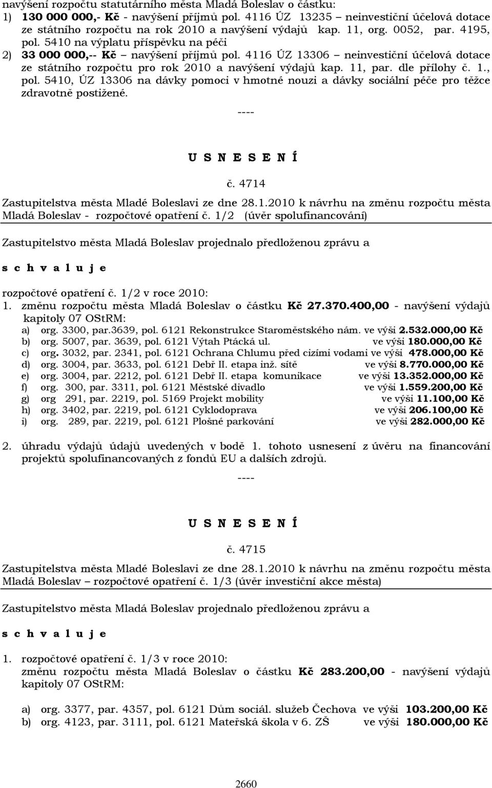 5410 na výplatu příspěvku na péči 2) 33 000 000,-- Kč navýšení příjmů pol. 4116 ÚZ 13306 neinvestiční účelová dotace ze státního rozpočtu pro rok 2010 a navýšení výdajů kap. 11, par. dle přílohy č. 1., pol.