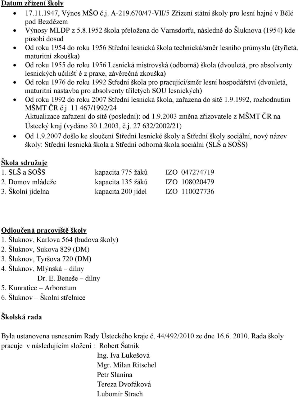 1955 do roku 1956 Lesnická mistrovská (odborná) škola (dvouletá, pro absolventy lesnických učilišť ě z praxe, závěrečná zkouška) Od roku 1976 do roku 1992 Střední škola pro pracující/směr lesní