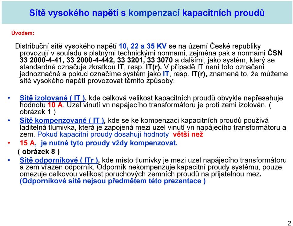 IT(r), znamená to, že můžeme sítě vysokého napětí provozovat těmito způsoby: Sítě izolované ( IT ), kde celková velikost kapacitních proudů obvykle nepřesahuje hodnotu 10 A.