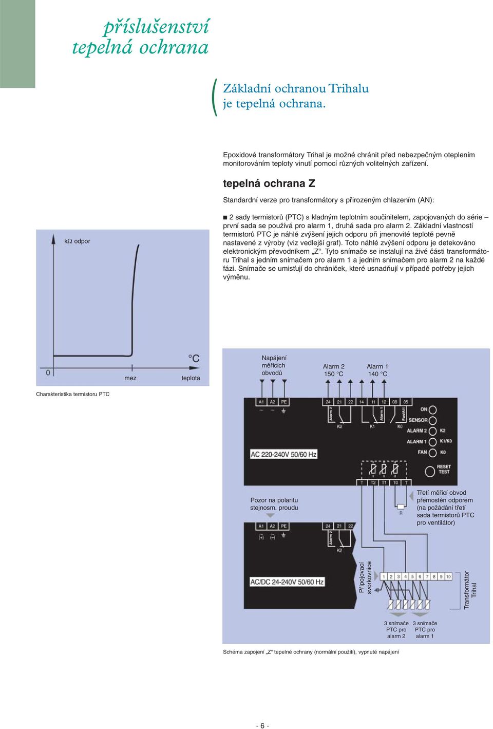 tepelná ochrana Z Standardní verze pro transformátory s pfiirozen m chlazením (AN): kω odpor 2 sady termistorû (PTC) s kladn m teplotním souãinitelem, zapojovan ch do série první sada se pouïívá pro