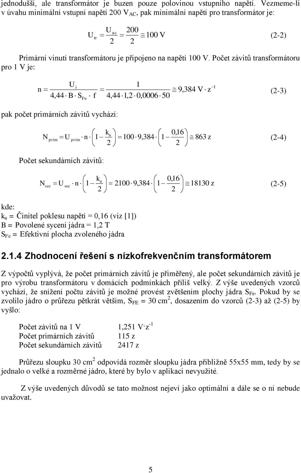 Počet závitů transformátoru pro 1 V je: Ui 1 1 n 9,384 V z (-3) 4,44 B S f 4,441, 0,000650 pak počet primárních závitů vychází: Fe k 0,16 1 u N prim U prim n 100 9,384 1 863 z (-4) Počet sekundárních