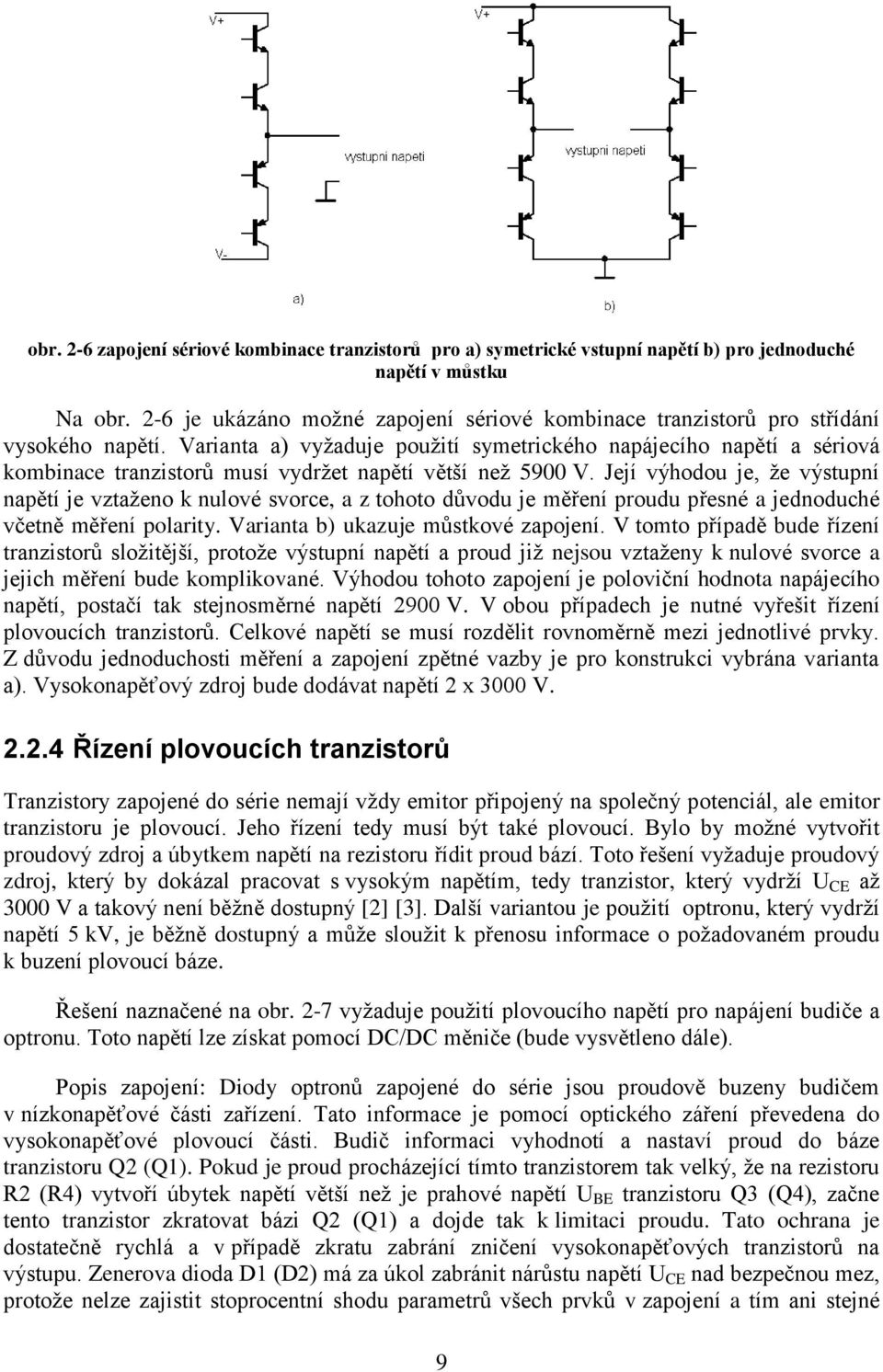 Varianta a) vyžaduje použití symetrického napájecího napětí a sériová kombinace tranzistorů musí vydržet napětí větší než 5900 V.