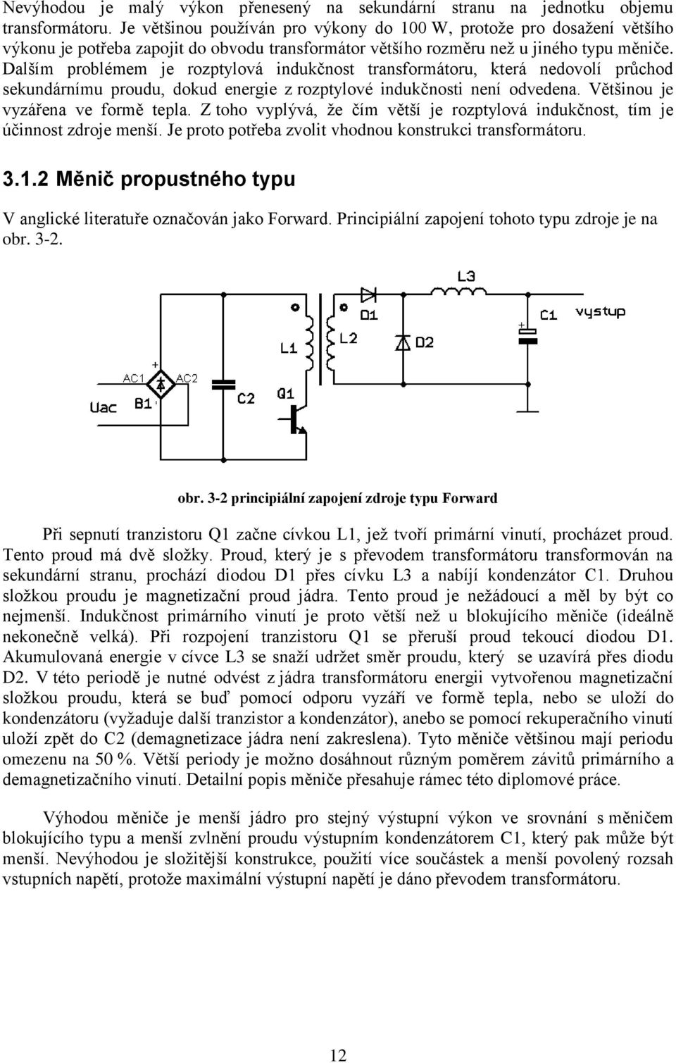 Dalším problémem je rozptylová indukčnost transformátoru, která nedovolí průchod sekundárnímu proudu, dokud energie z rozptylové indukčnosti není odvedena. Většinou je vyzářena ve formě tepla.