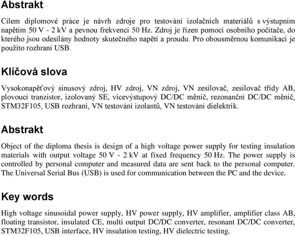 Klíčová slova Vysokonapěťový sinusový zdroj, HV zdroj, VN zdroj, VN zesilovač, zesilovač třídy AB, plovoucí tranzistor, izolovaný SE, vícevýstupový DC/DC měnič, rezonanční DC/DC měnič, STM3F105, USB