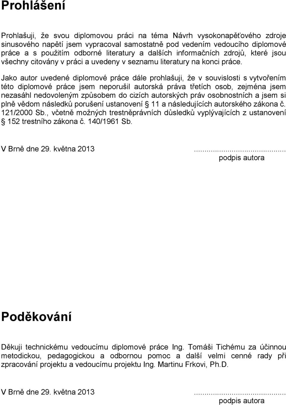 Jako autor uvedené diplomové práce dále prohlašuji, že v souvislosti s vytvořením této diplomové práce jsem neporušil autorská práva třetích osob, zejména jsem nezasáhl nedovoleným způsobem do cizích