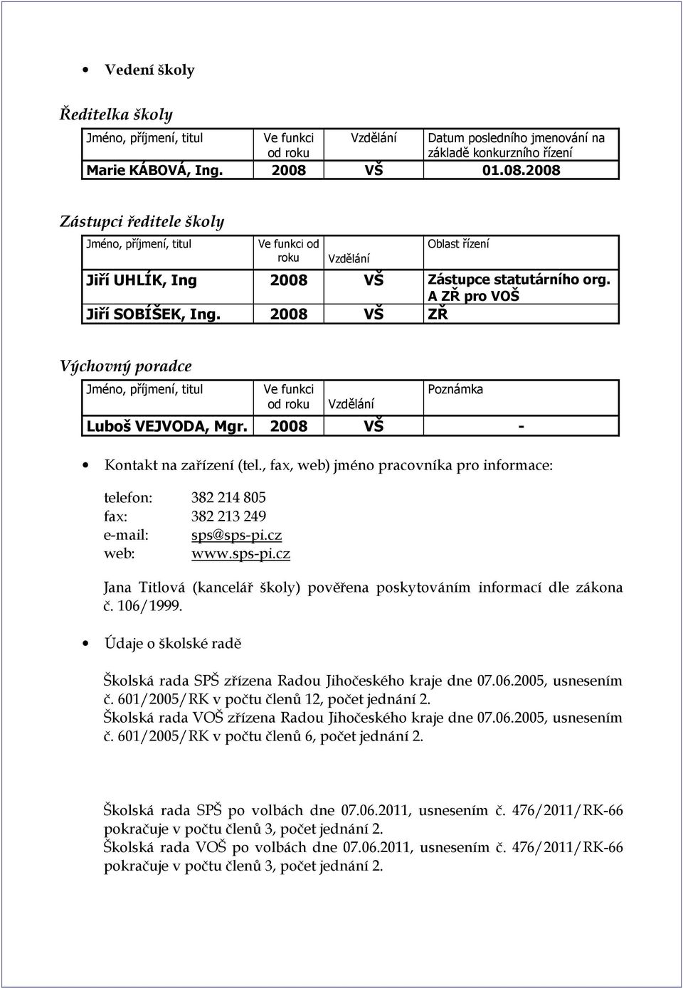 2008 VŠ ZŘ Výchovný poradce Jméno, příjmení, titul Ve funkci od roku Vzdělání Poznámka Luboš VEJVODA, Mgr. 2008 VŠ - Kontakt na zařízení (tel.