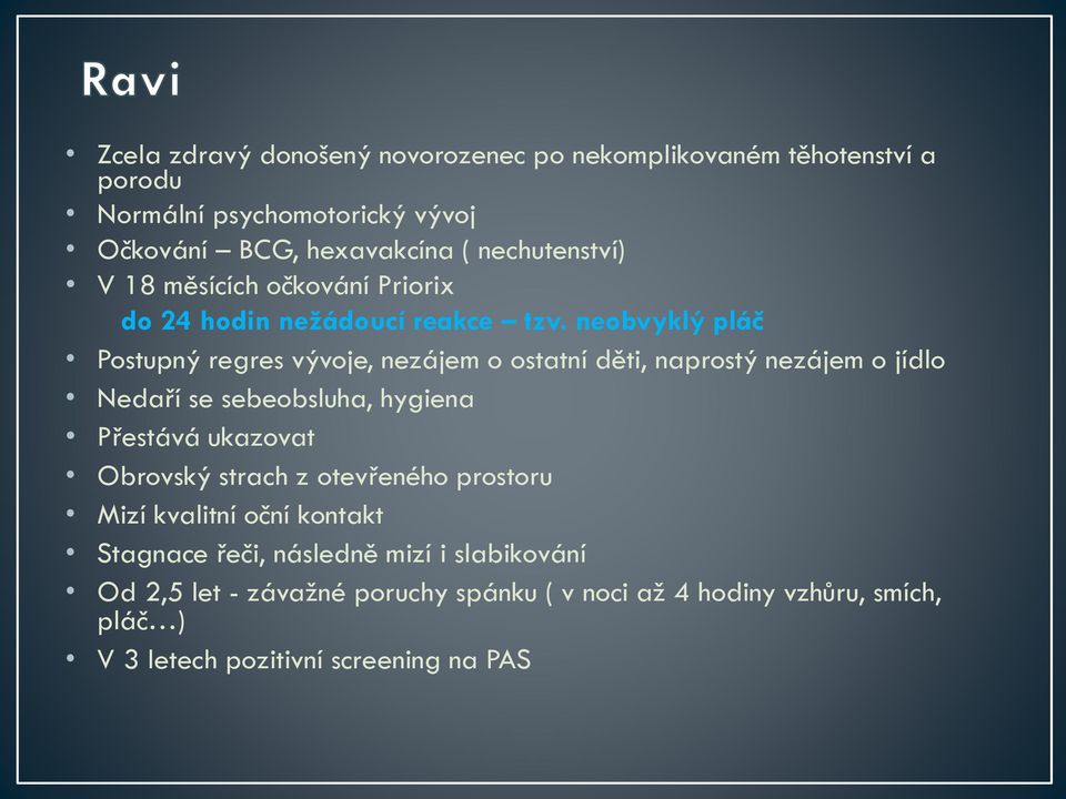 neobvyklý pláč Postupný regres vývoje, nezájem o ostatní děti, naprostý nezájem o jídlo Nedaří se sebeobsluha, hygiena Přestává ukazovat