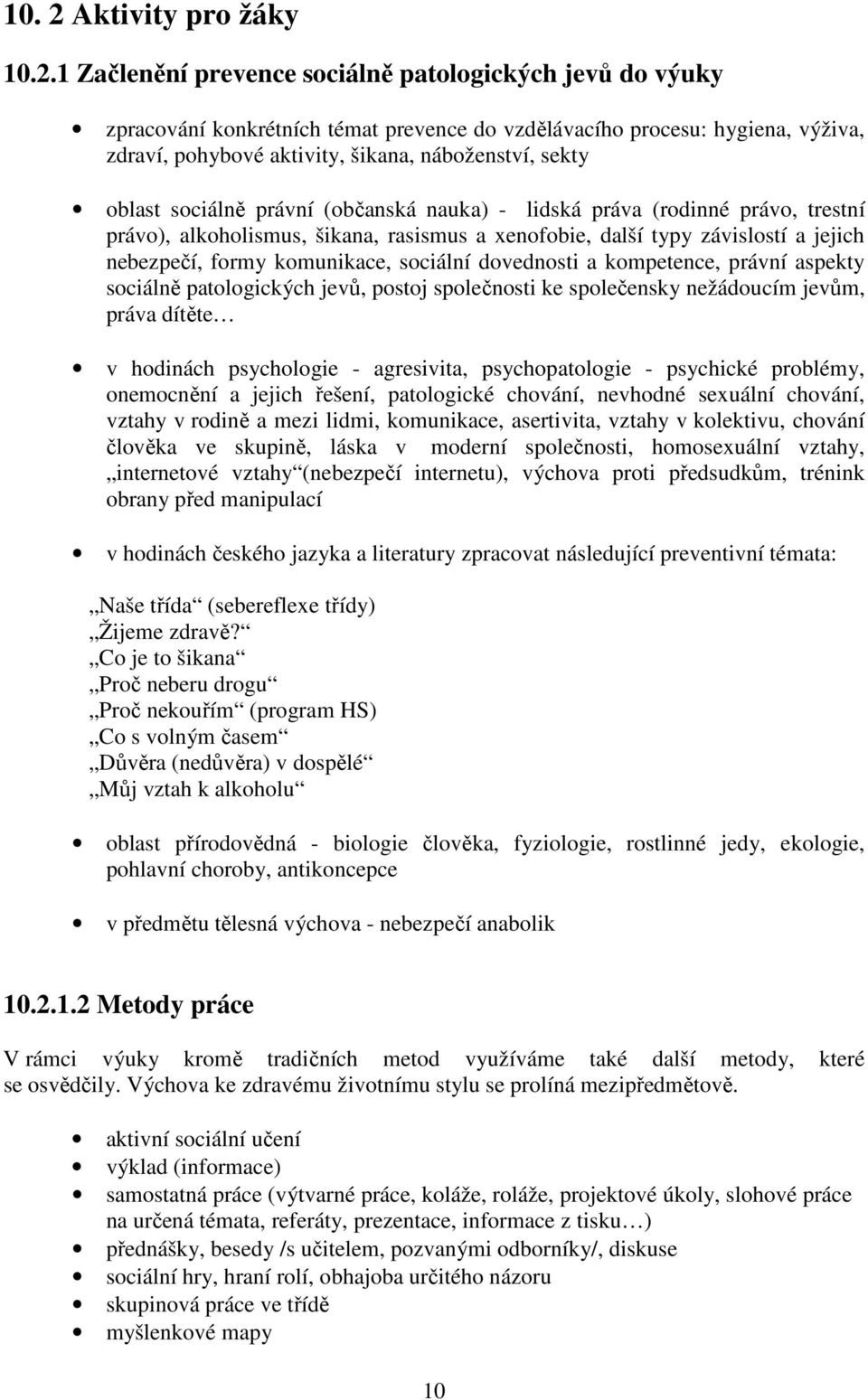 1 Začlenění prevence sociálně patologických jevů do výuky zpracování konkrétních témat prevence do vzdělávacího procesu: hygiena, výživa, zdraví, pohybové aktivity, šikana, náboženství, sekty oblast