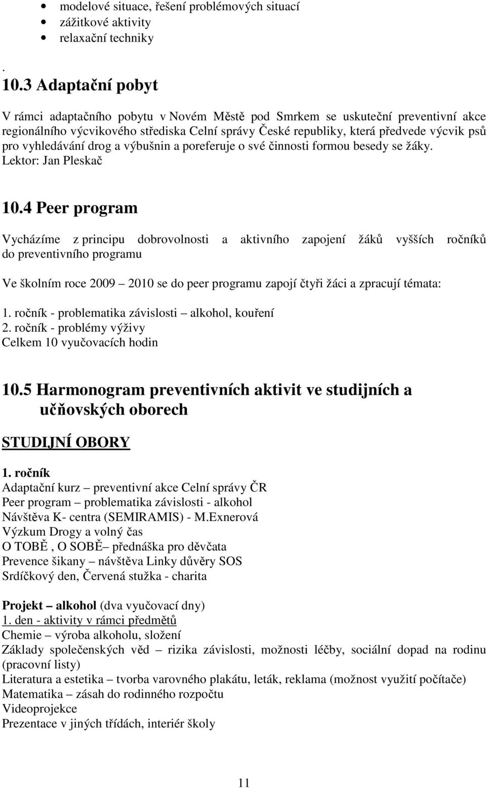 vyhledávání drog a výbušnin a poreferuje o své činnosti formou besedy se žáky. Lektor: Jan Pleskač 10.