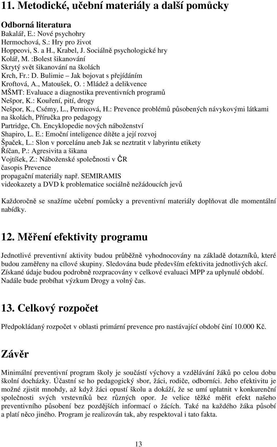 : Mládež a delikvence MŠMT: Evaluace a diagnostika preventivních programů Nešpor, K.: Kouření, pití, drogy Nešpor, K., Csémy, L., Pernicová, H.