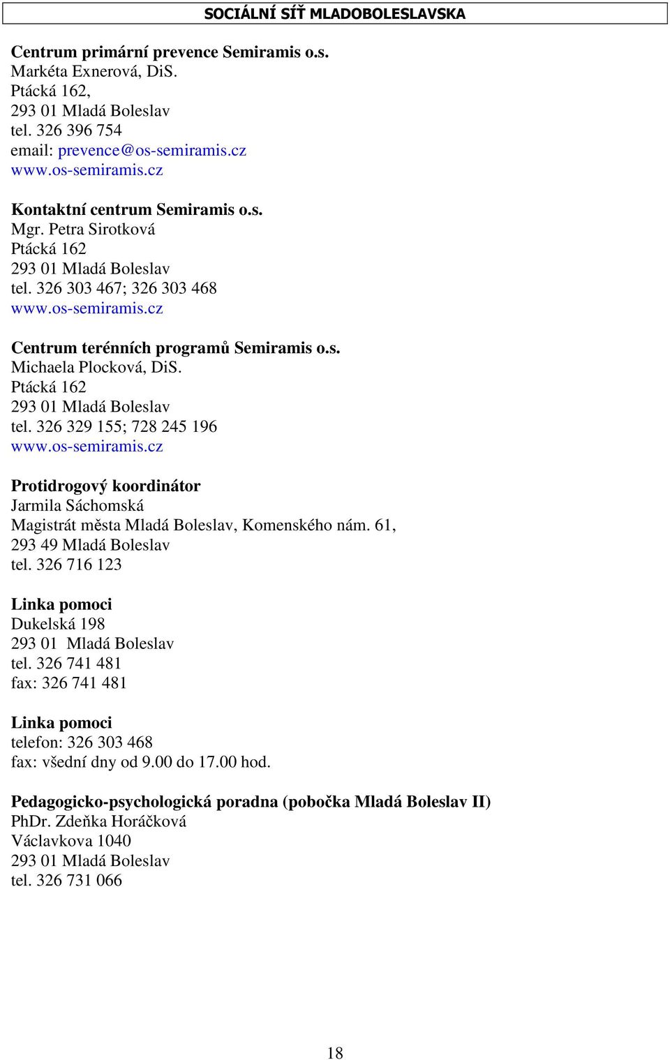 Ptácká 162 293 01 Mladá Boleslav tel. 326 329 155; 728 245 196 www.os-semiramis.cz Protidrogový koordinátor Jarmila Sáchomská Magistrát města Mladá Boleslav, Komenského nám.