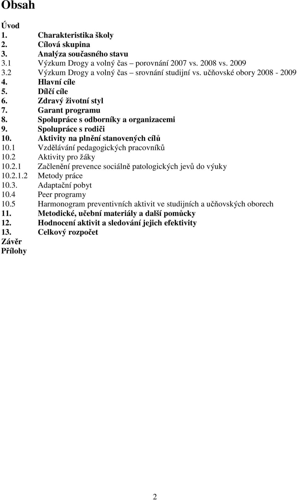 Aktivity na plnění stanovených cílů 10.1 Vzdělávání pedagogických pracovníků 10.2 Aktivity pro žáky 10.2.1 Začlenění prevence sociálně patologických jevů do výuky 10.2.1.2 Metody práce 10.3.