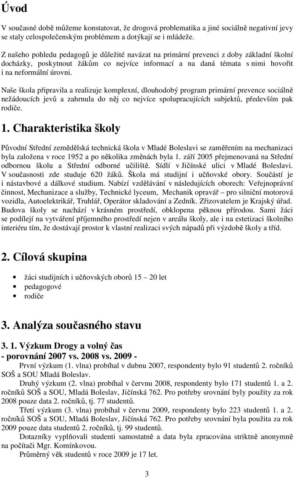 Naše škola připravila a realizuje komplexní, dlouhodobý program primární prevence sociálně nežádoucích jevů a zahrnula do něj co nejvíce spolupracujících subjektů, především pak rodiče. 1.