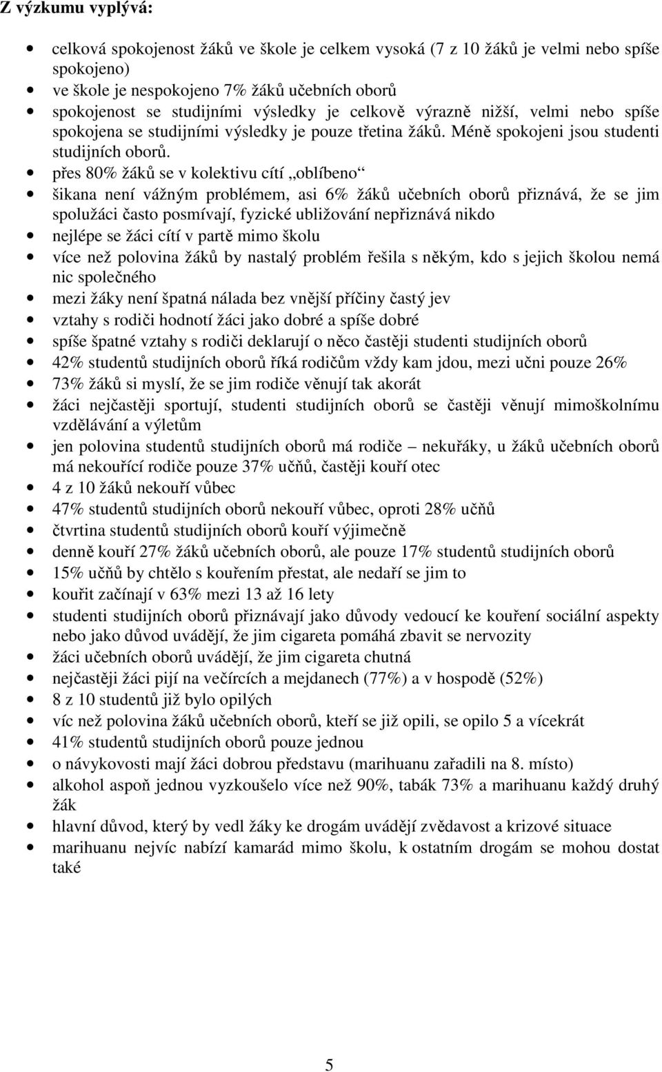 přes 80% žáků se v kolektivu cítí oblíbeno šikana není vážným problémem, asi 6% žáků učebních oborů přiznává, že se jim spolužáci často posmívají, fyzické ubližování nepřiznává nikdo nejlépe se žáci