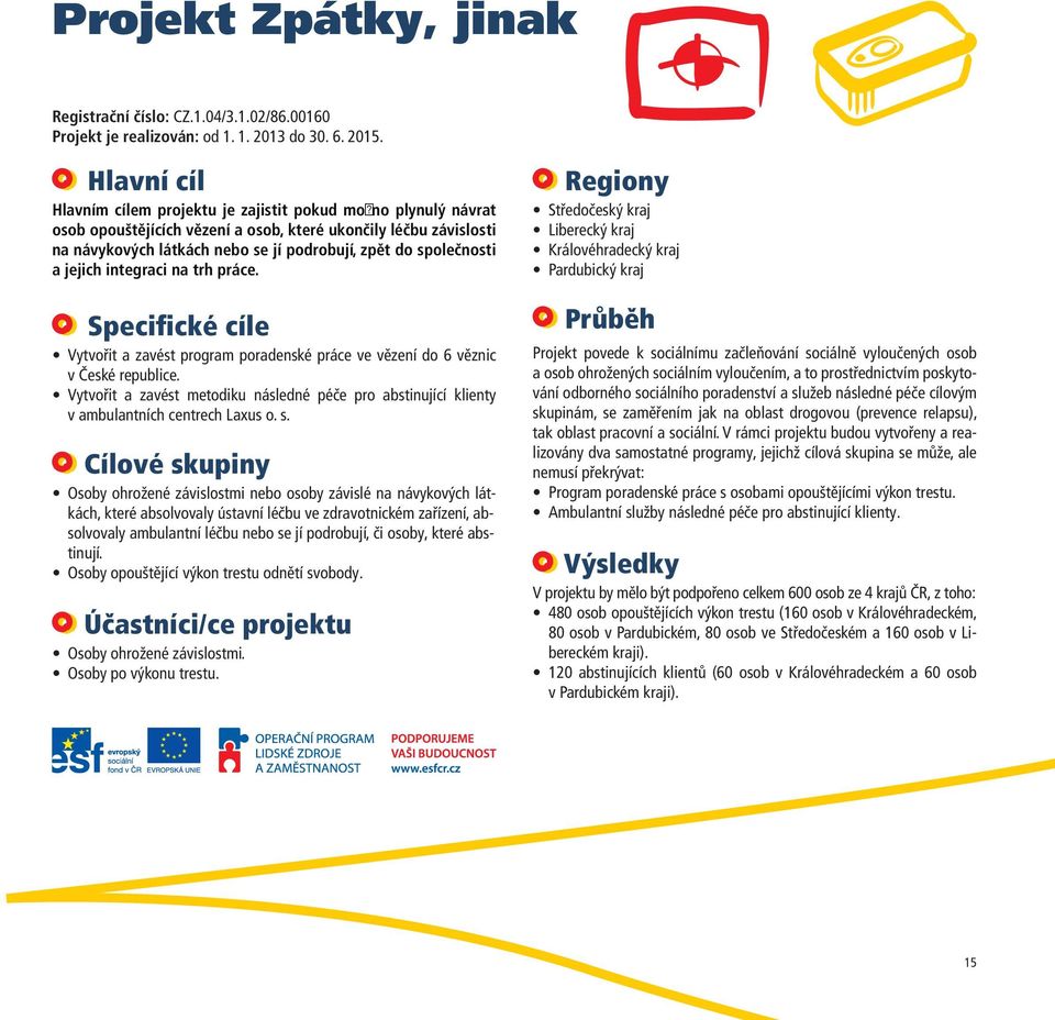 společnosti a jejich integraci na trh práce. Specifické cíle Vytvořit a zavést program poradenské práce ve vězení do 6 věznic v České republice.