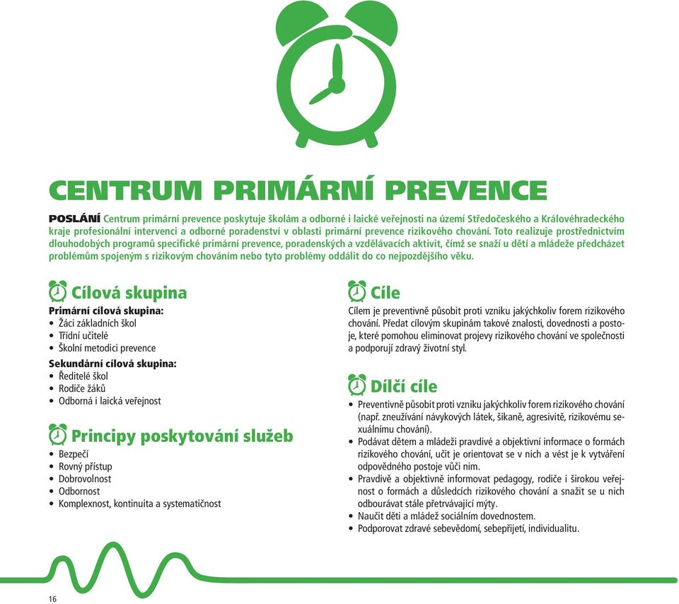 Toto realizuje prostřednictvím dlouhodobých programů specifické primární prevence, poradenských a vzdělávacích aktivit, čímž se snaží u dětí a mládeže předcházet problémům spojeným s rizikovým