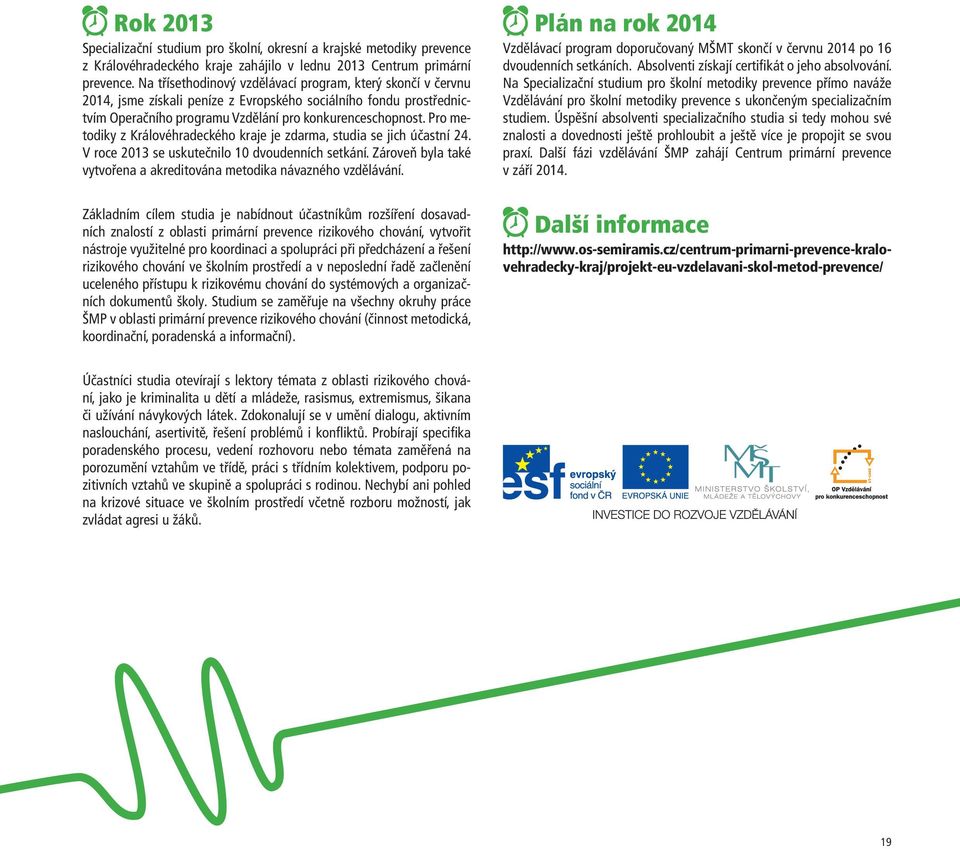 Pro metodiky z Královéhradeckého kraje je zdarma, studia se jich účastní 24. V roce 2013 se uskutečnilo 10 dvoudenních setkání.