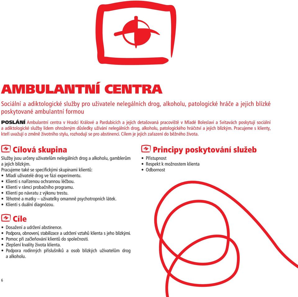 hráčství a jejich blízkým. Pracujeme s klienty, kteří uvažují o změně životního stylu, rozhodují se pro abstinenci. Cílem je jejich zařazení do běžného života.