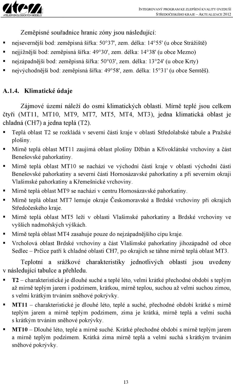 Mírně teplé jsou celkem čtyři (MT11, MT10, MT9, MT7, MT5, MT4, MT3), jedna klimatická oblast je chladná (CH7) a jedna teplá (T2).